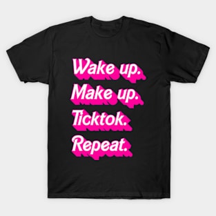 Wakeup. Makeup. Tiktok. Repeat. T-Shirt